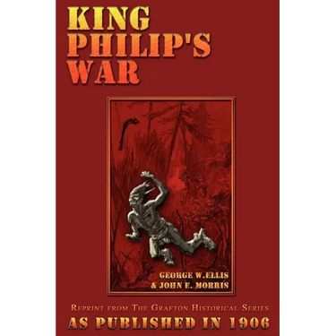 King Philip's War: Based on the Archives and Records of Massachusetts, Plymouth, Rhode Island and Connecticut, and Contemporary Letters and Accounts