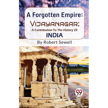 A Forgotten Empire: Vijayanagar; A Contribution To The History Of India