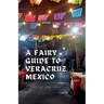 A Fairy Guide to Veracruz, Mexico: A Guide to the Unique, Beautiful, & Delicious Parts of This Iconic City