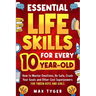 Essential Life Skills for Every 10-Year-Old: How to Master Emotions, Be Safe, Crush Your Goals and Other Cool Superpowers for Tween Boys and Girls