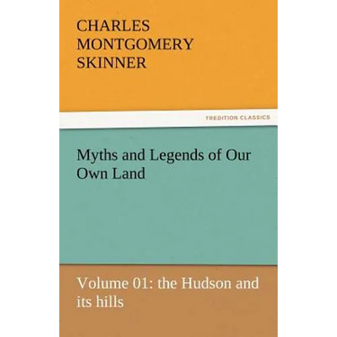 Myths and Legends of Our Own Land - Volume 01: The Hudson and Its Hills