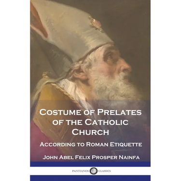 Costume of Prelates of the Catholic Church: According to Roman Etiquette