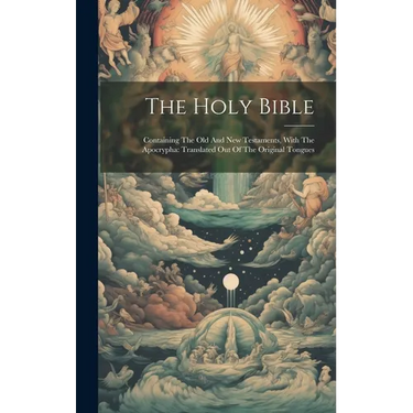 The Holy Bible: Containing The Old And New Testaments, With The Apocrypha: Translated Out Of The Original Tongues