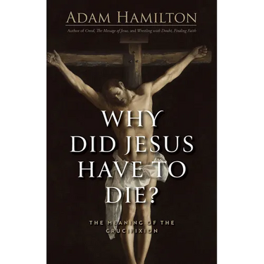 Why Did Jesus Have to Die?: The Meaning of the Crucifixion