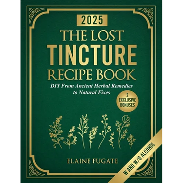 The Lost Tincture Recipe Book: DIY From Ancient Herbal Remedies to Natural Fixes for Beginners & Advanced Users - Ditch Modern Methods and Tackle Comm