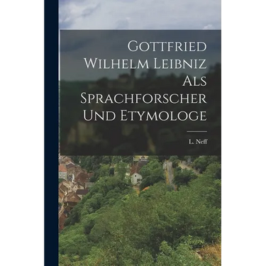 Gottfried Wilhelm Leibniz als Sprachforscher und Etymologe