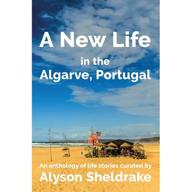 A New Life in the Algarve, Portugal: An anthology of life stories