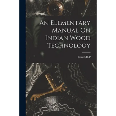 An Elementary Manual On Indian Wood Technology