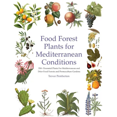 Food Forest Plants for Mediterranean Conditions: 350+ Perennial Plants For Mediterranean and Drier Food Forests and Permaculture Gardens