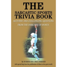 The Sarcastic Sports Trivia Book: Volume 1: 300 Funny and Challenging Questions from the Dark Side of Sports