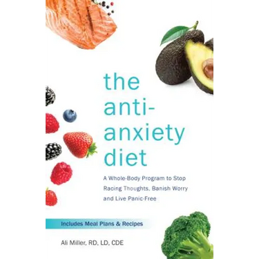The Anti-Anxiety Diet: A Whole Body Program to Stop Racing Thoughts, Banish Worry and Live Panic-Free