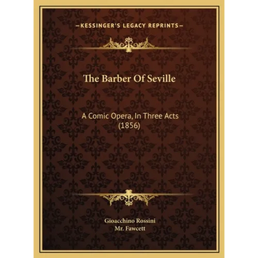 The Barber Of Seville: A Comic Opera, In Three Acts (1856)