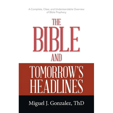 The Bible and Tomorrow's Headlines: A Complete, Clear, and Understandable Overview of Bible Prophecy