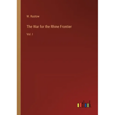 The War for the Rhine Frontier: Vol. I