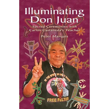 Illuminating Don Juan: Sacred Ceremonies With Carlos Castaneda's Teacher