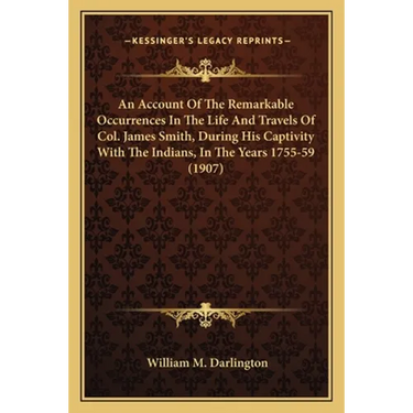 An Account Of The Remarkable Occurrences In The Life And Travels Of Col. James Smith, During His Captivity With The Indians, In The Years 1755-59 (190