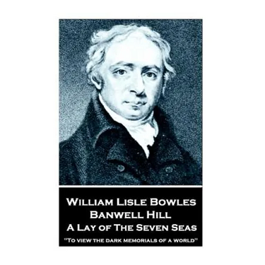 William Lisle Bowles - Banwell Hill: A Lay of The Seven Seas: "To view the dark memorials of a world"