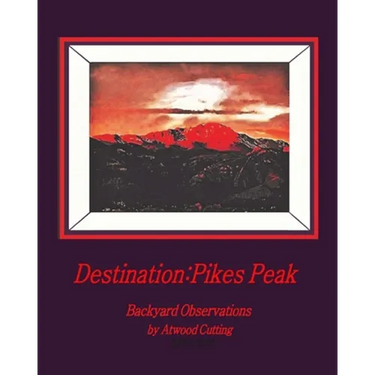 Destination: Pikes Peak: Backyard Observations by Atwood Cutting