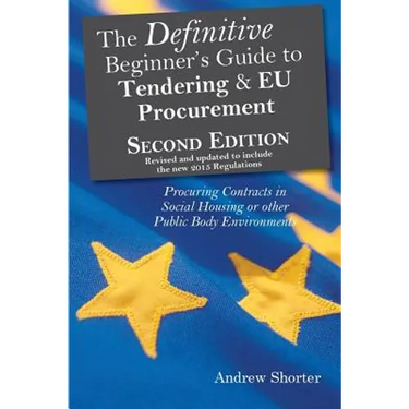 The Definitive Beginner's Guide to Tendering and EU Procurement: Procuring Contracts in Social Housing or other Public Body Environments