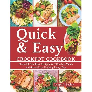 Quick & Easy Crockpot Cookbook: Flavorful Crockpot Recipes for Effortless Meals and Stress-Free Cooking Every Day"