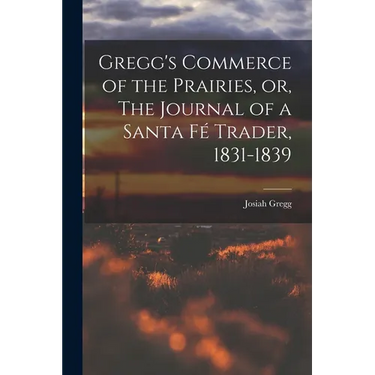Gregg's Commerce of the Prairies, or, The Journal of a Santa Fé Trader, 1831-1839