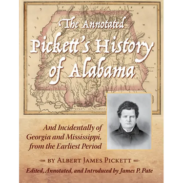 The Annotated Pickett's History of Alabama: And Incidentally of Georgia and Mississippi, from the Earliest Period