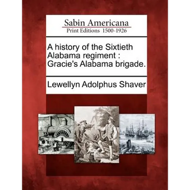A History of the Sixtieth Alabama Regiment: Gracie's Alabama Brigade.