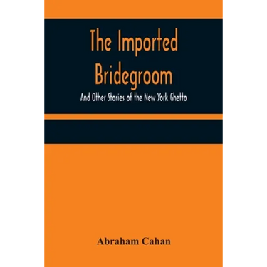 The Imported Bridegroom; And Other Stories of the New York Ghetto
