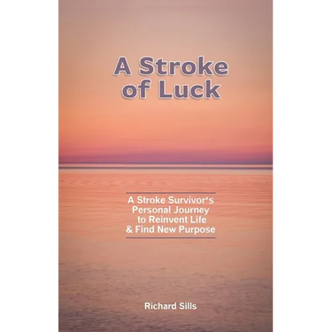 A Stroke of Luck: A Stroke Survivor's Personal Journey to Reinvent Life & Find New Purpose
