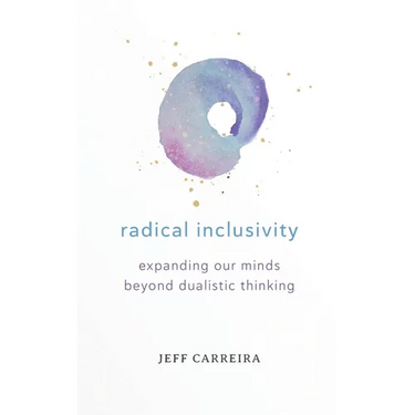 Radical Inclusivity: Expanding Our Minds Beyond Dualistic Thinking