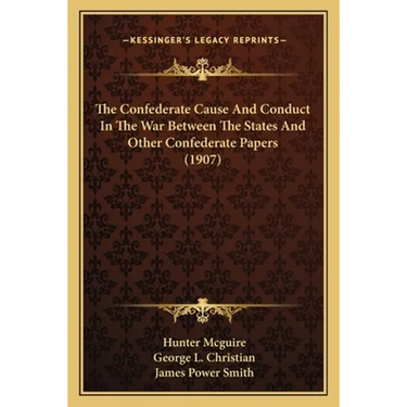 The Confederate Cause And Conduct In The War Between The States And Other Confederate Papers (1907)