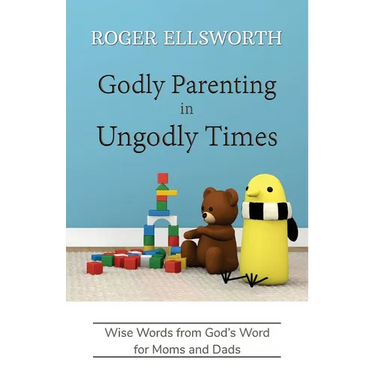 Godly Parenting in Ungodly Times: Wise Words from God's Word for Moms and Dads