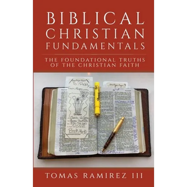 Biblical Christian Fundamentals: The Foundational Truths of the Christian Faith