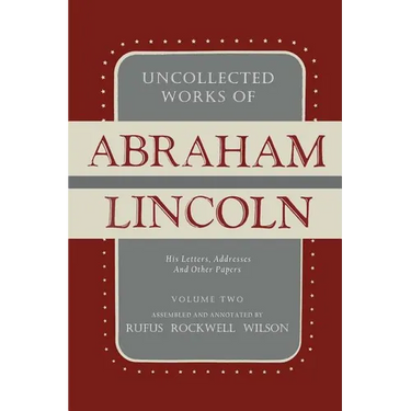 Uncollected Works of Abraham Lincoln: His Letters, Addresses and Other Paper: Volume Two: 1841-1845
