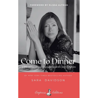 Come to Dinner: Fifty Years of Food and Friendship with Joan Didion
