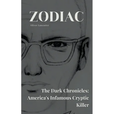Zodiac The Dark Chronicles: America's Infamous Cryptic Killer