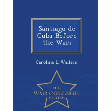 Santiago de Cuba Before the War; - War College Series