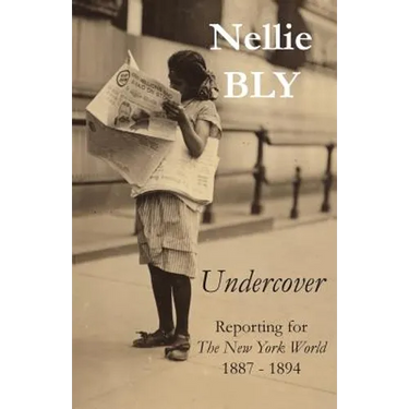 Undercover: Reporting for The New York World 1887 - 1894