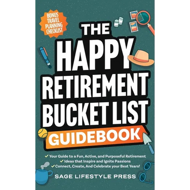 The Happy Retirement Bucket List Guidebook: Create the Life You Love, Stay Active and Engaged, Discover New Passions and Joys