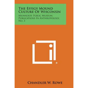 The Effigy Mound Culture of Wisconsin: Milwaukee Public Museum, Publications in Anthropology, No. 3