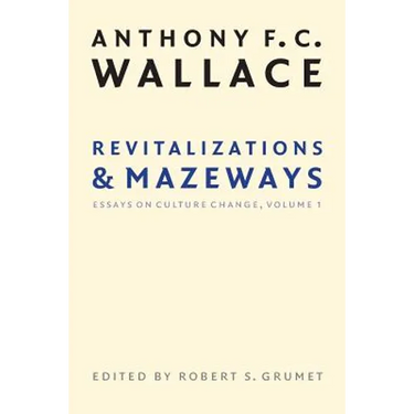 Revitalizations and Mazeways: Essays on Culture Change, Volume 1