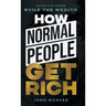 How Normal People Get Rich: Avoid the Traps. Build the Wealth.