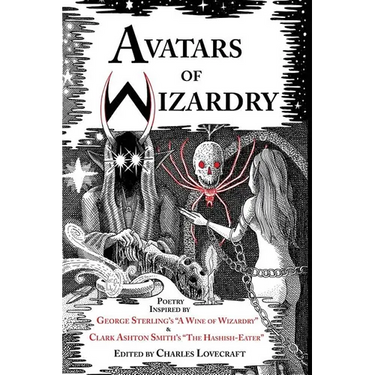 Avatars of Wizardry: Poetry Inspired by George Sterling's A Wine of Wizardry and Clark Ashton Smith's The Hashish-Eater