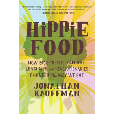 Hippie Food: How Back-To-The-Landers, Longhairs, and Revolutionaries Changed the Way We Eat