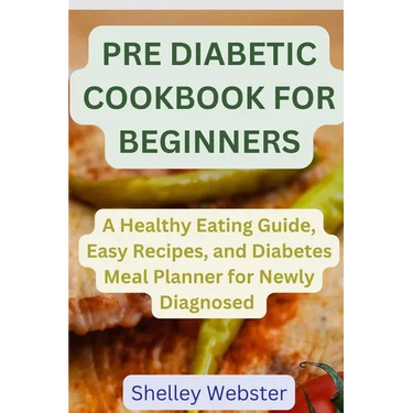 Pre Diabetic Cookbook for Beginners: A Hеalthy Eating Guidе, Easy Rеcipеs, and Diabetes Mеаl Planner for Newly Dia