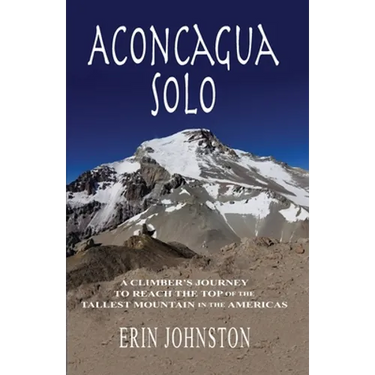 Aconcagua Solo: A Climber's Journey to Reach the Top of the Tallest Mountain in the Americas