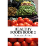 Healthy Foods Book 2: The Ultimate Guide To Healthy Foods And Healthy Cooking!