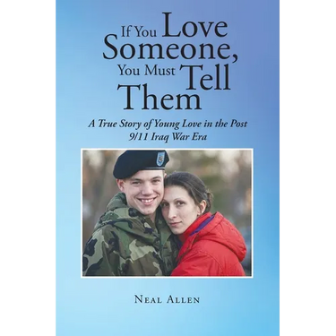 If You Love Someone, You Must Tell Them: A True Story of Young Love in the Post 9-11 Iraq War Era