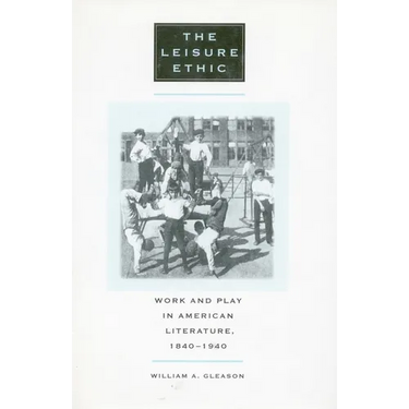 The Leisure Ethic: Work and Play in American Literature, 1840-1940