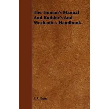 The Tinman's Manual And Builder's And Mechanic's Handbook